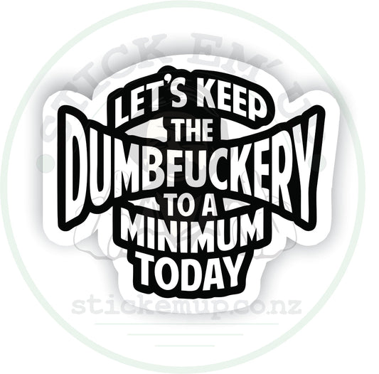 Let's Keep the Dumbfuckery to a Minimum Sticker